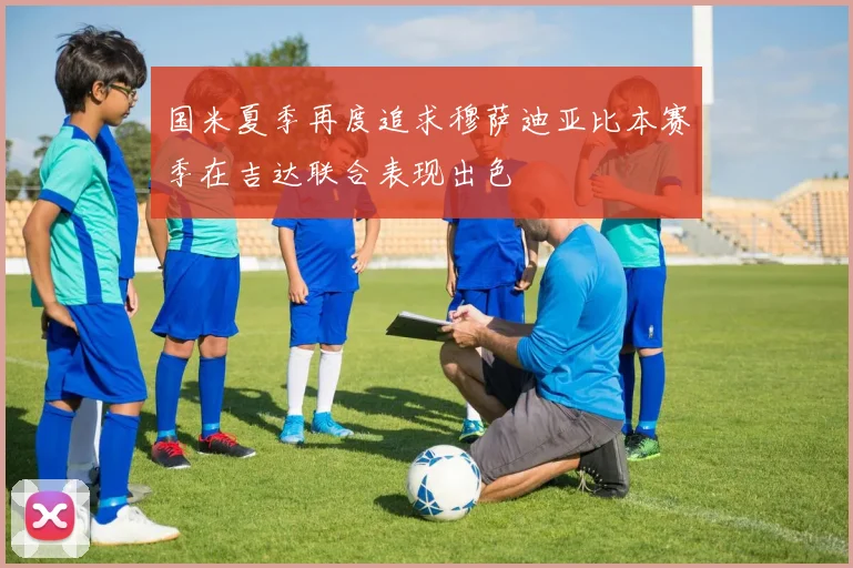 国米夏季再度追求穆萨迪亚比本赛季在吉达联合表现出色