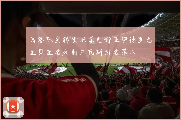 马赛队史转出记录巴舒亚伊德罗巴里贝里名列前三瓦斯排名第八
