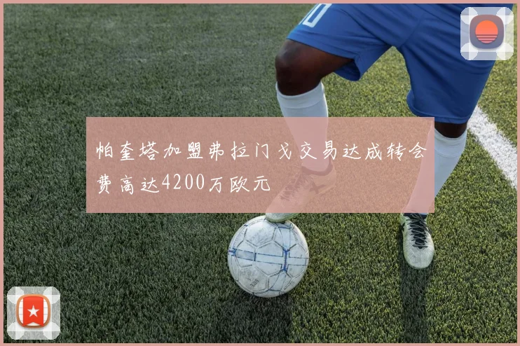 帕奎塔加盟弗拉门戈交易达成转会费高达4200万欧元